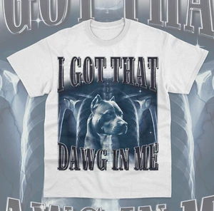 I Got That Dawg In Me T-Shirt Pitbull Ironic Meme Viral Quote Sweater Soft Tee - Picture 1 of 8