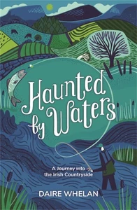 Haunted by Waters: A Journey into the Irish Countryside by Daire Whelan Hardcove - Picture 1 of 1