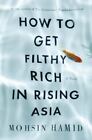 How To Get Filthy Rich In Rising Asia By Hamid, Mohsin