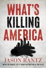 What's Killing America : Inside The Radical Left's Tragic Destruction Of Our...