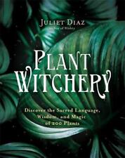 Plant Witchery: Discover the Sacred Language, Wisdom, and Magic of 200 Plants by