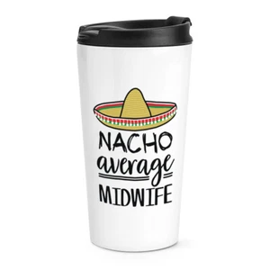 Nacho Average Midwife Travel Mug Cup Best Favourite Hospital Funny Awesome - Picture 1 of 1