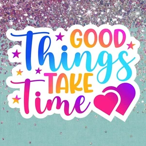 Good Things Take Time Sticker Car Truck Window Bumper Vinyl Decal Inspirational - Picture 1 of 11