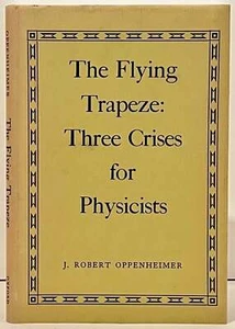 J Robert Oppenheimer / The Flying Trapeze Three Crises for Physicists 1st 1967 - Picture 1 of 1
