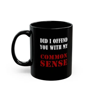 Ceramic Mug, Did I offend you with my common sense mug, Funny Coffee Cup, - Picture 1 of 8