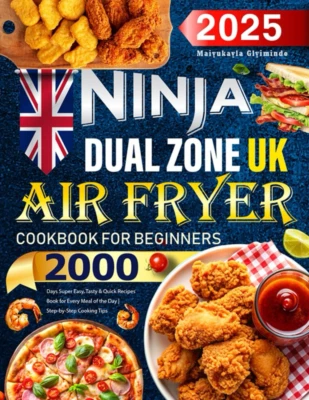 2025 Ninja Dual Zone Air Fryer Cookbook for Beginners UK: 2000 Days Super Easy,