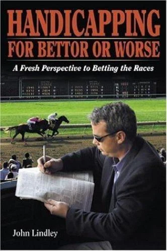 Handicapping for Better or Worse : A Fresh Perspective to Betting the Races by John Lindley (2004, Hardcover)