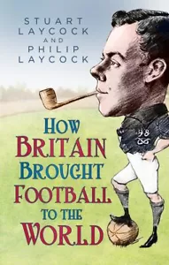 How Britain Brought Football to the W... By Philip Laycock,Stuart Laycock, hardc - Picture 1 of 1