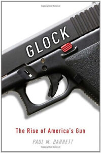 Glock : The Rise of America's Gun Hardcover Paul M. Barrett
