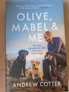 Olive, Mabel and Me: Life and Adventures with Two Very Good Dogs, Andrew Cotter, - Picture 1 of 2