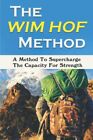 The Wim Hof Method: A Method To Supercharge The Capacity F... by Schendel, Mauro