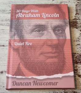 NEW Thirty Days with Abraham Lincoln : Quiet Fire by Duncan Newcomer (2019) HB - Picture 1 of 3