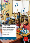 La classe è un'orchestra. Percorsi interdisciplinari di educazione musical...