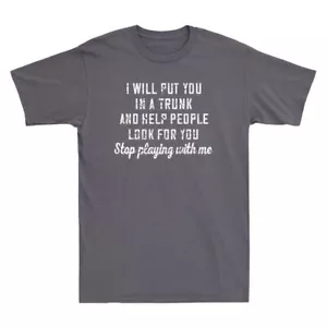 I Will Put You In A Trunk And Help People Look For You Stop Funny Men's T-Shirt - Picture 1 of 4