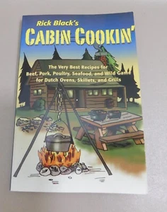Rick Black's Cabin Cookin'  The Very Best Recipes ... Dutch Ovens Skillets Grill - Picture 1 of 12