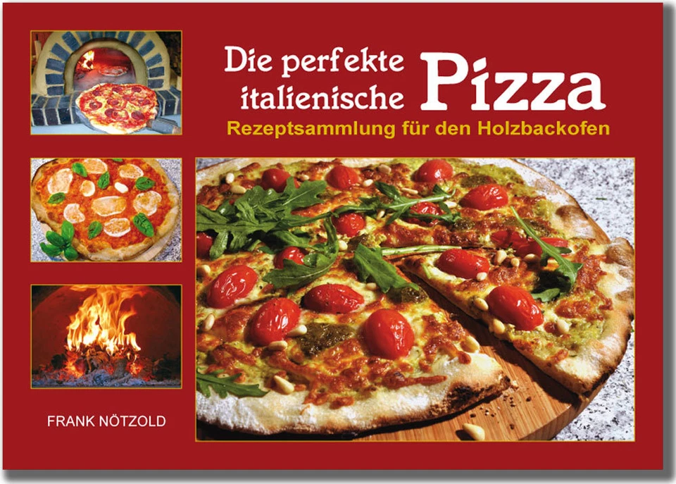 Die perfekte italienische Pizza - Rezeptsammlung für Holzbackofen - 2. Auflage