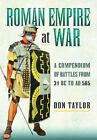 Roman Empire At War: A Compendium Of Battles From 31 B.C. To A.D. 565