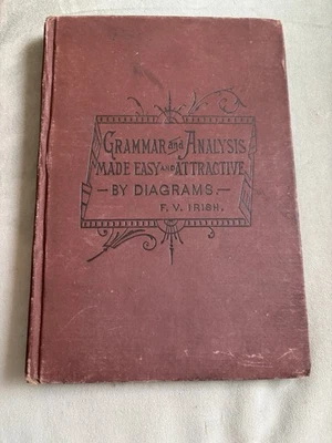 1884 Grammar and Analysis Made Easy and Attractive by Diagrams~F V Irish, AM - Image 1 of 4