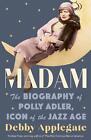 Madam: The Biography Of Polly Adler, Icon Of The Jazz Age By Debby Applegate (En