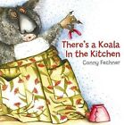 There's a Koala In the Kitchen By Conny Fechner