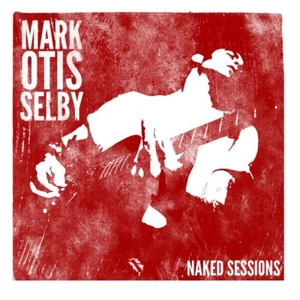 Blues Rock CD Mark Otis Selby Naked Sessions - Bild 1 von 1
