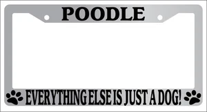 Chrome License Plate Frame Poodle Everything Else Is Just A Dog! Auto 520 - Picture 1 of 1