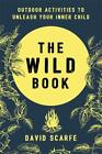 The Wild Book: Outdoor Activities to Unleash Your Inner Child by David Scarfe, N