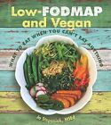 Low-Fodmap and Vegan: What to Eat When You Can't Eat Anything by Jo Stepaniak