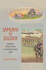Samurai to Soldier: Remaking Military Service in Nineteenth-Century Japan by D. 