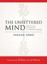 The Unfettered Mind: Writings from a Zen Master to a Master Swordsman by Soho