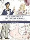 Rendering Tips for the Costume Designer: Simple Steps for Better Drawing and Pai