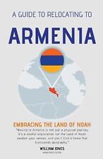 A Guide to Relocating to Armenia: Embracing the Land of Noah by William Jones Pa