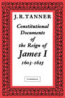 Constitutional Documents of the Reign of James I A.D. 1603?1625 Tanner Paperback