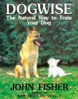 Dogwise:The Natural way to train your Dog By John Fisher