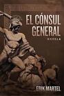 El Consul General: novela by Erik Martel (Spanish) Paperback Book