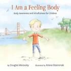 I Am A Feeling Body: Body Awareness And Mindfulness For Children By Douglas Maca